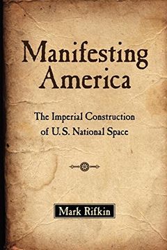 portada Manifesting America: The Imperial Construction of U. S. National Space (en Inglés)