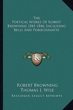 portada the poetical works of robert browning 1841-1846; including bells and pomegranates (en Inglés)