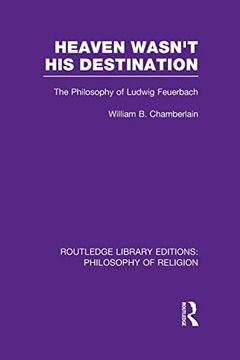 portada Heaven Wasn't his Destination: The Philosophy of Ludwig Feuerbach (en Inglés)