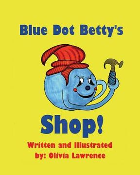 portada Blue dot Betty's Shop: There is Always Work to be Done at Blue dot Betty’S Shop. She is Working to Repair one of her Self-Built Cars. She Needs Help. Struggle to get Around. (The dew Drop Family) (en Inglés)