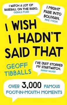 portada I Wish I Hadn't Said That: Over 3,000 Famous Foot-In-Mouth Moments (en Inglés)