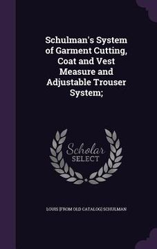 portada Schulman's System of Garment Cutting, Coat and Vest Measure and Adjustable Trouser System;