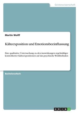 portada Kälteexposition und Emotionsbeeinflussung: Eine qualitative Untersuchung zu den Auswirkungen regelmäßiger kontrollierter Kälteexpositionen auf das psy (en Alemán)