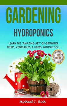 portada Gardening: Hydroponics - Learn the "Amazing Art" of Growing: Fruits, Vegetables, & Herbs, Without Soil (en Inglés)