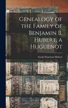 portada Genealogy of the Family of Benjamin B. Hubert, a Huguenot (in English)