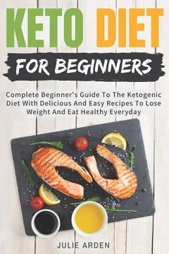 portada Keto Diet for Beginners: Complete Beginner's Guide to the Ketogenic Diet with Delicious and Easy Recipes to Lose Weight and Eat Healthy Everyda (en Inglés)