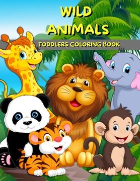portada Wild Animals Toddlers Coloring Book: Animals Coloring And Activity Book For Kids And Preschool Big Illustrations With Wild Animals For Painting Cute C (en Inglés)