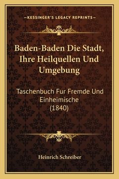 portada Baden-Baden Die Stadt, Ihre Heilquellen Und Umgebung: Taschenbuch Fur Fremde Und Einheimische (1840) (en Alemán)