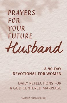 portada Prayers for Your Future Husband: A 90-Day Devotional for Women: Daily Prayers and Reflections for a God-Centered Marriage (in English)