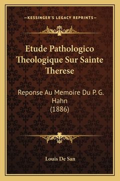 portada Etude Pathologico Theologique Sur Sainte Therese: Reponse Au Memoire Du P. G. Hahn (1886) (en Francés)