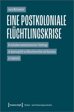 Eine Postkoloniale Flüchtlingskrise die Aufnahme Kambodschanischer Flüchtlinge im Spannungsfeld von Menschenrechten und Rassismus in Frankreich