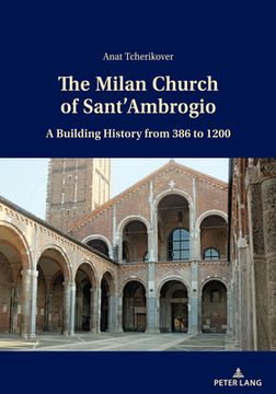 portada The Milan Church of Sant'Ambrogio; A Building History from 386 to 1200 (en Inglés)