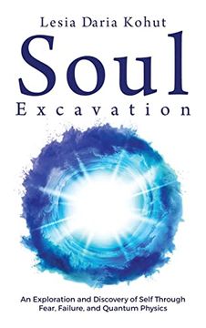 portada Soul Excavation: An Exploration and Discovery of Self Through Fear, Failure, and Quantum Physics (in English)