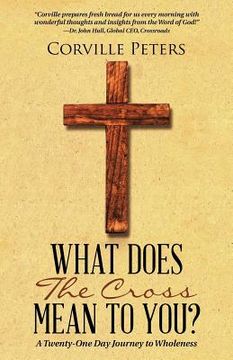 portada What Does the Cross Mean to You?: A Twenty-One Day Journey to Wholeness (en Inglés)
