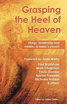 portada Grasping the Heel of Heaven: Liturgy, Leadership and Ministry in Today's Church (in English)