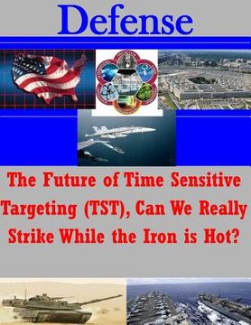 portada The Future of Time Sensitive Targeting (TST), Can We Really Strike While the Iron is Hot? (en Inglés)