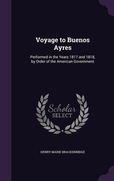 portada Voyage to Buenos Ayres: Performed in the Years 1817 and 1818, by Order of the American Government (en Inglés)