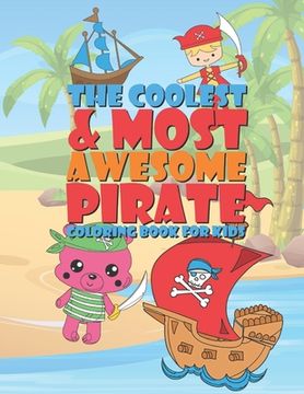 portada The Coolest & Most Awesome Pirate Coloring Book For Kids: 25 Fun Designs For Boys And Girls - Perfect For Young Children Preschool Elementary Toddlers (en Inglés)