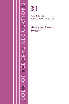 portada Code of Federal Regulations, Title 31 Money and Finance 0-199, Revised as of July 1, 2022 (en Inglés)