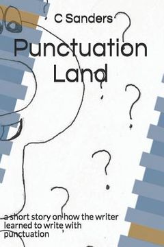 portada Punctuation Land: A Short Story on How the Writer Learned to Write with Punctuation