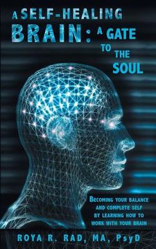 portada A Self-Healing Brain: A Gate to the Soul: Becoming Your Balance and Complete Self by Learning How to Work with Your Brain (en Inglés)