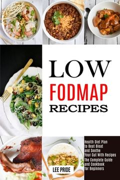 portada Low Fodmap Recipes: The Complete Guide and Cookbook for Beginners (Health Diet Plan to Beat Bloat and Soothe Your gut With Recipes) (en Inglés)
