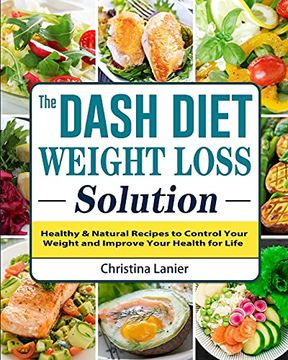 portada The Dash Diet Weight Loss Solution: Healthy & Natural Recipes to Control Your Weight and Improve Your Health for Life (en Inglés)