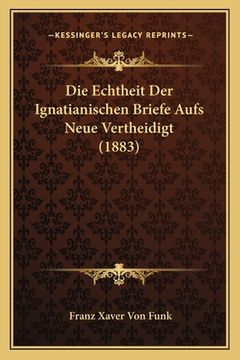portada Die Echtheit Der Ignatianischen Briefe Aufs Neue Vertheidigt (1883) (in German)