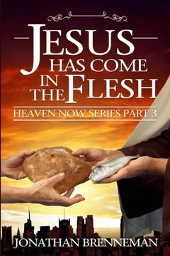 portada Jesus Has Come In The Flesh (Heaven Now) (Volume 3) (in English)