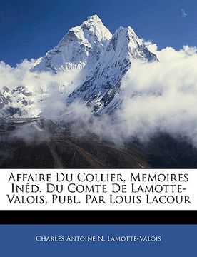 portada Affaire Du Collier, Memoires Inéd. Du Comte De Lamotte-Valois, Publ. Par Louis Lacour (en Francés)