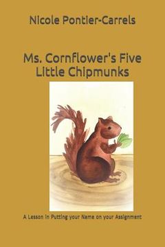 portada Ms. Cornflower's Five Little Chipmunks: (A Lesson in Putting your Name on your Assignment) (en Inglés)