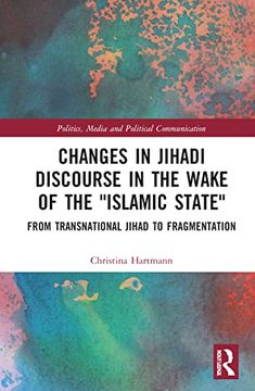 portada Changes in Jihadi Discourse in the Wake of the "Islamic State": From Transnational Jihad to Fragmentation (Politics, Media and Political Communication) (in English)