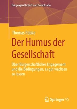 portada Der Humus der Gesellschaft: Über Bürgerschaftliches Engagement und die Bedingungen, es gut Wachsen zu Lassen (Bürgergesellschaft und Demokratie) 