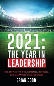 portada 2021: THE YEAR IN LEADERSHIP: The Stories of Faith, Athletics, Business, and Life Which Inspired Us All (in English)