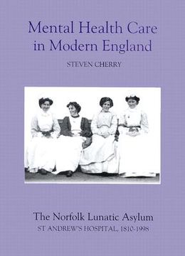 portada mental health care in modern england: the norfolk lunatic asylum/st andrew's hospital, 1810-1998 (in English)