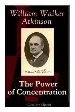 portada The Power of Concentration (Complete Edition): Life lessons and concentration exercises: Learn how to develop and improve the invaluable power of conc (in English)