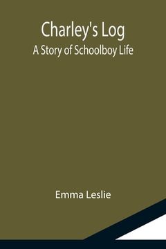 portada Charley's Log; A Story of Schoolboy Life (en Inglés)