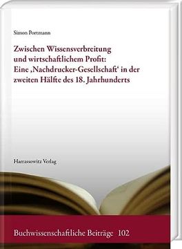 portada Zwischen Wissensverbreitung Und Wirtschaftlichem Profit: Eine 'Nachdrucker-Gesellschaft' in Der Zweiten Halfte Des 18. Jahrhunderts (en Alemán)