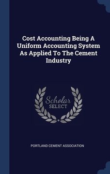 portada Cost Accounting Being A Uniform Accounting System As Applied To The Cement Industry