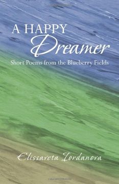 portada A Happy Dreamer: Short Poems From the Blueberry Fields (en Inglés)