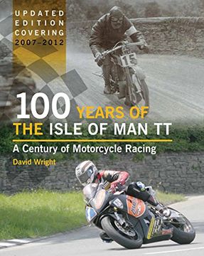 portada 100 Years of the Isle of Man TT: A Century of Motorcycle Racing - Updated Edition covering 2007 - 2012