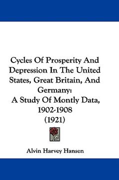 portada cycles of prosperity and depression in the united states, great britain, and germany: a study of montly data, 1902-1908 (1921) (in English)