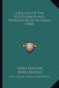 portada a ballade of the scottysshe kynge, reproduced in facsimile (1882)