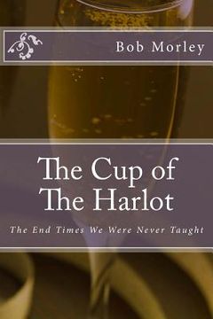 portada The Cup of The Harlot: The End Times We Were Never Taught (en Inglés)