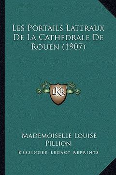 portada Les Portails Lateraux De La Cathedrale De Rouen (1907) (en Francés)