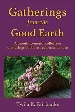 portada Gatherings from the Good Earth: A month-to-month collection of musings, folklore, recipes and more (en Inglés)