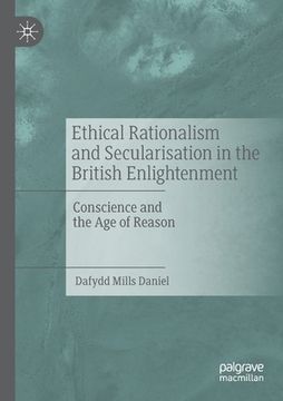 portada Ethical Rationalism and Secularisation in the British Enlightenment: Conscience and the Age of Reason (en Inglés)