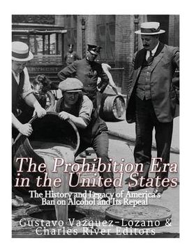 portada The Prohibition Era in the United States: The History and Legacy of America's Ban on Alcohol and Its Repeal (en Inglés)