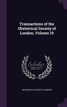 portada Transactions of the Obstetrical Society of London, Volume 19