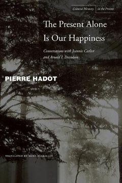 portada The Present Alone is our Happiness: Conversations With Jeannie Carlier and Arnold i. Davidson (Cultural Memory in the Present) (en Inglés)